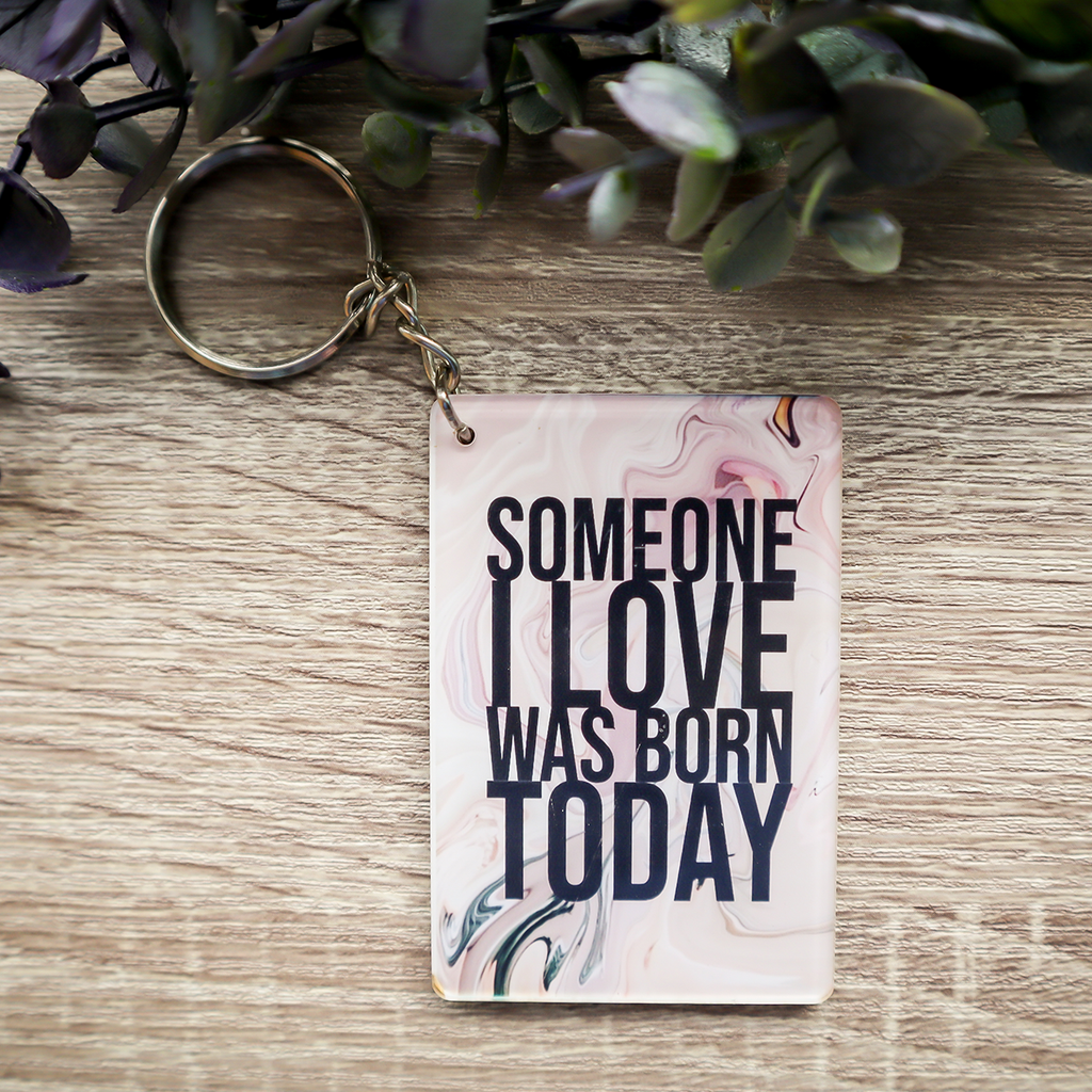 Someone I Love Was Born Today - Keychain