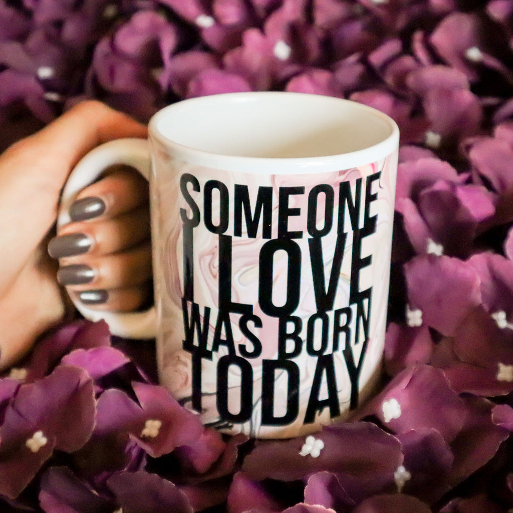 Someone I Love Was Born Today Mug