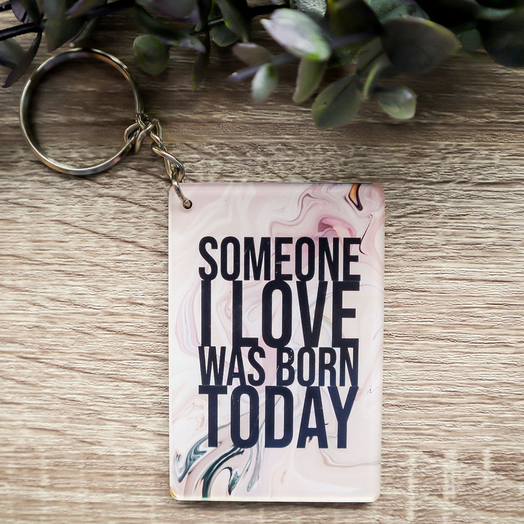 Someone I Love Was Born Today - Keychain