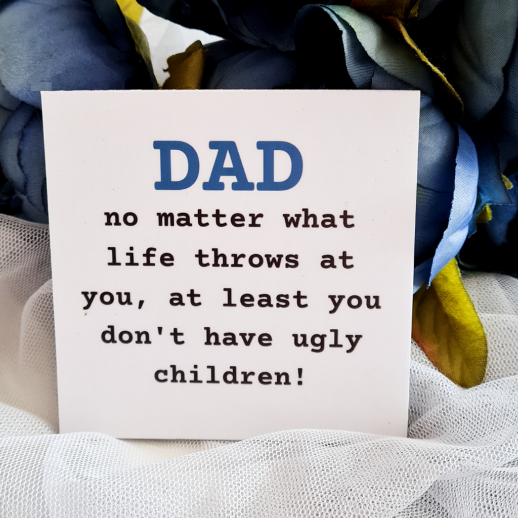 DAD, At Least You Don't Have Ugly Children Magnet